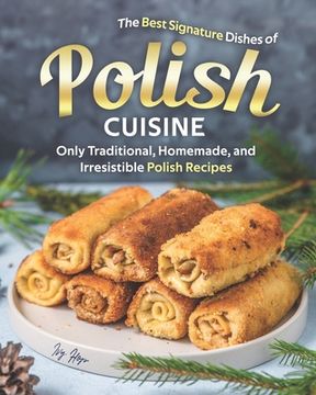 portada The Best Signature Dishes of Polish Cuisine: Only Traditional, Homemade, and Irresistible Polish Recipes (en Inglés)