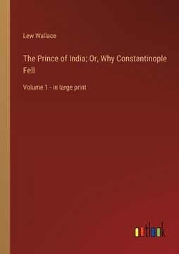 portada The Prince of India; Or, Why Constantinople Fell: Volume 1 - in large print