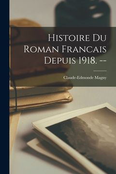 portada Histoire Du Roman Francais Depuis 1918. -- (en Inglés)