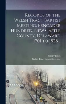 portada Records of the Welsh Tract Baptist Meeting, Pencader Hundred, New Castle County, Delaware, 1701 to 1828 .. (en Inglés)