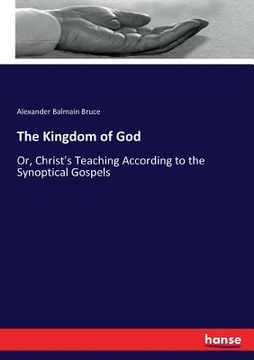 portada The Kingdom of God: Or, Christ's Teaching According to the Synoptical Gospels (en Inglés)