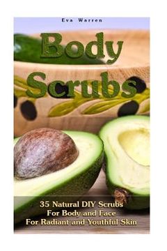 portada Body Scrubs: 35 Natural DIY Scrubs For Body and Face For Radiant and Youthful Skin: (Essential Oils, Body Scrubs, Aromatherapy) (en Inglés)