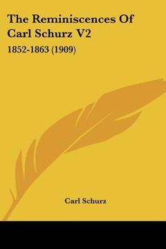 portada the reminiscences of carl schurz v2: 1852-1863 (1909) (en Inglés)