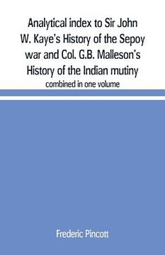 portada Analytical index to Sir John W. Kaye's History of the Sepoy war and Col. G.B. Malleson's History of the Indian mutiny: combined in one volume