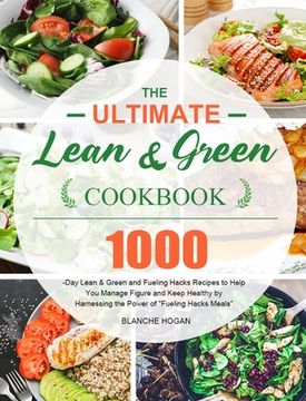 portada The Ultimate Lean and Green Cookbook: 1000-Day Lean & Green and Fueling Hacks Recipes to Help You Manage Figure and Keep Healthy by Harnessing the Pow (en Inglés)