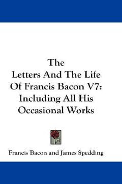 portada the letters and the life of francis bacon v7: including all his occasional works (en Inglés)