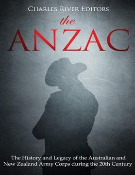 portada The ANZAC: The History and Legacy of the Australian and New Zealand Army Corps during the 20th Century (en Inglés)