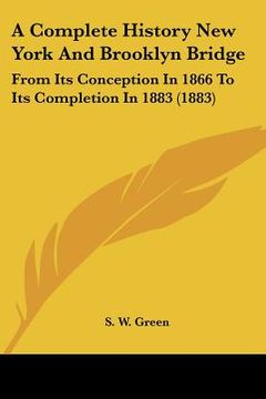 portada a complete history new york and brooklyn bridge: from its conception in 1866 to its completion in 1883 (1883) (en Inglés)