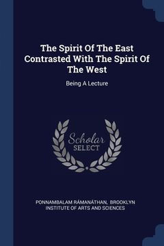 portada The Spirit Of The East Contrasted With The Spirit Of The West: Being A Lecture (en Inglés)