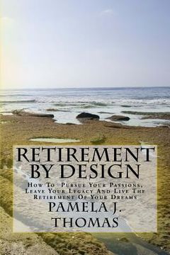 portada Retirement By Design: How To Pursue Your Passions, Leave Your Legacy And Live The Retirement Of Your Dreams (en Inglés)
