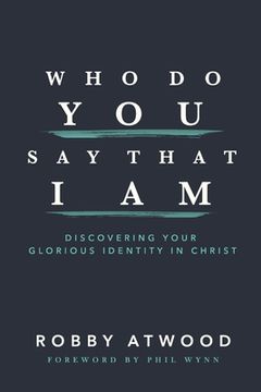 portada Who Do You Say that I Am: Discovering Your Glorious Identity in Christ (en Inglés)