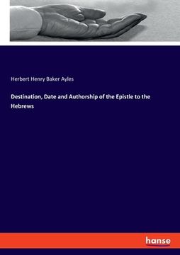 portada Destination, Date and Authorship of the Epistle to the Hebrews (en Inglés)