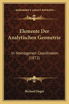 portada Elemente Der Analytischen Geometrie: In Homogenen Coordinaten (1872) (en Alemán)