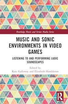 portada Music and Sonic Environments in Video Games: Listening to and Performing Ludic Soundscapes (Routledge Music and Screen Media Series)