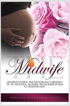 portada The Midwife: Understanding the Deliverance Ministry of an Apostolic Mother (en Inglés)