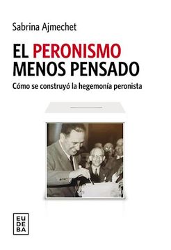 portada Peronismo Menos Pensado Como se Construyo la Hegemonia Peronista (in Spanish)