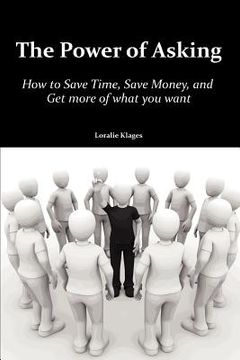 portada the power of asking: how to save time, save money, and get more of what you want (en Inglés)