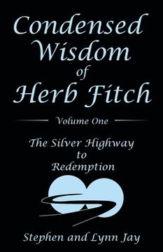 portada Condensed Wisdom of Herb Fitch Volume One: The Silver Highway to Redemption (in English)