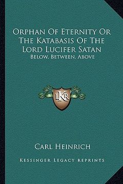 portada orphan of eternity or the katabasis of the lord lucifer satan: below, between, above (en Inglés)