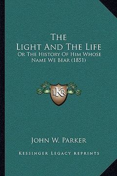 portada the light and the life: or the history of him whose name we bear (1851) (en Inglés)