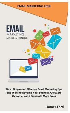 portada Email Marketing 2018: Email Marketing Secrets Bundle: New, Simple and Effective Email Marketing Tips and Tricks to Revamp Your Business, Get (in English)