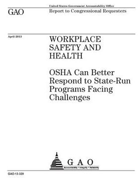 portada Workplace safety and health: OSHA can better respond to state-run programs facing challenges: report to congressional requesters. (en Inglés)