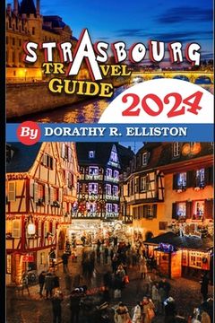 portada Strasbourg travels 2024: A comprehensive Guide in understanding all you need to know about Strasbourg, Cathedral Notre-Dame, La Petite France, (en Inglés)