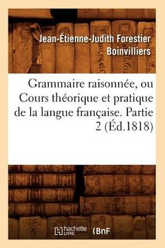 portada Grammaire Raisonnée, Ou Cours Théorique Et Pratique de la Langue Française. Partie 2 (Éd.1818) (en Francés)