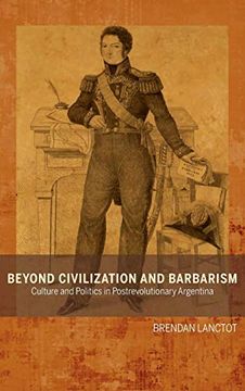 portada Beyond Civilization and Barbarism: Culture and Politics in Postrevolutionary Argentina (Bucknell Studies in Latin American Literature and Theory) (en Inglés)