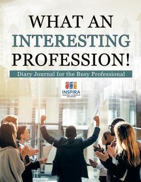 portada What an Interesting Profession! Diary Journal for the Busy Professional (en Inglés)