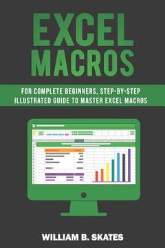 portada Excel Macros: For Complete Beginners, Step-By-Step Illustrated Guide to Master Excel Macros (en Inglés)