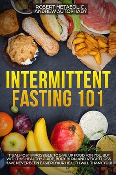portada Intermittent Fasting 101: it's almost impossible to give up food for you, but with this healthy guide, body burn and weight loss have never been (en Inglés)