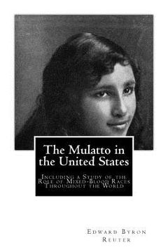 portada The Mulatto in the United States: Including a Study of the Role of Mixed-Blood Races Throughout the World (en Inglés)