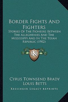 portada border fights and fighters: stories of the pioneers between the alleghenies and the mississippi and in the texan republic (1902)