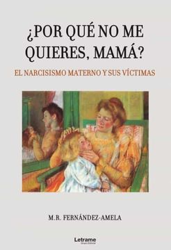 portada Por qué no me Quieres, Mamá? El Narcisismo Materno y sus Víctimas (in Spanish)