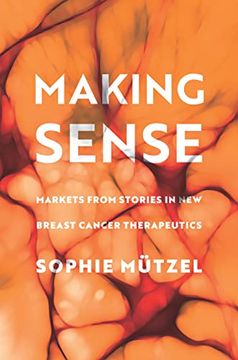 portada Making Sense: Markets From Stories in new Breast Cancer Therapeutics (Culture and Economic Life) (en Inglés)