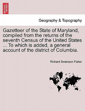 portada gazetteer of the state of maryland, compiled from the returns of the seventh census of the united states ... to which is added, a general account of t