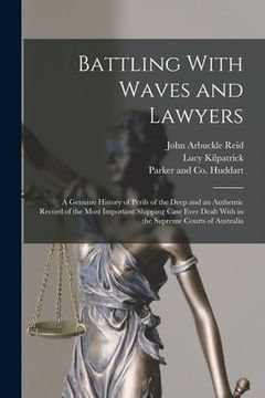 portada Battling With Waves and Lawyers: A Genuine History of Perils of the Deep and an Authentic Record of the Most Important Shipping Case Ever Dealt With i