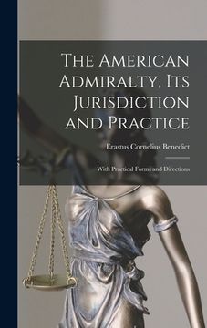 portada The American Admiralty, Its Jurisdiction and Practice: With Practical Forms and Directions (en Inglés)