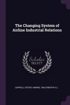 portada The Changing System of Airline Industrial Relations (en Inglés)