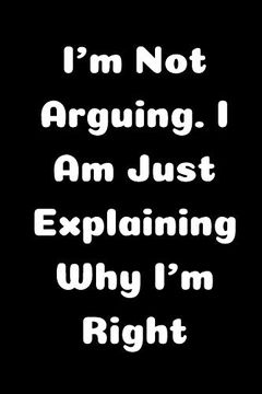 portada I'm not Arguing. I am Just Explaining why i'm Right (en Inglés)