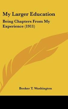 portada my larger education: being chapters from my experience (1911) (en Inglés)