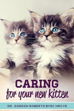 portada Caring for Your New Kitten: How to care for your kitten and everything you need to know to keep them well.