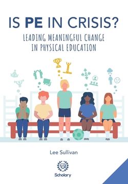 portada Is Physical Education in Crisis? Leading a Much-Needed Change in Physical Education (en Inglés)