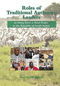 portada ROLES OF TRADITIONAL AUTHORITY LEADERS: In Taking Towns to Rural Peoples in the Republic of South Sudan.