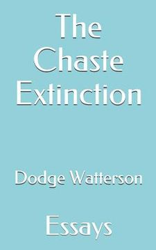 portada The Chaste Extinction: Essays (en Inglés)