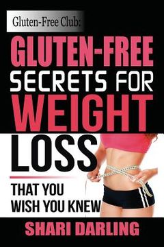 portada Gluten-Free Club: Gluten-Free Secrets to Weight Loss: That You Wish You Knew (en Inglés)