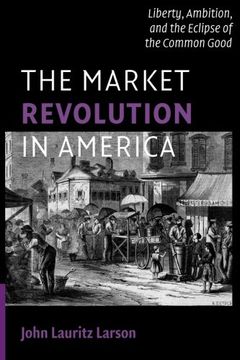 portada The Market Revolution in America: Liberty, Ambition, and the Eclipse of the Common Good (Cambridge Essential Histories) (en Inglés)