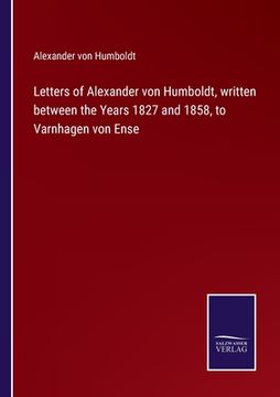 portada Letters of Alexander von Humboldt, written between the Years 1827 and 1858, to Varnhagen von Ense (in English)