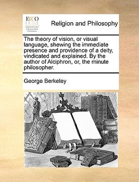 portada the theory of vision, or visual language, shewing the immediate presence and providence of a deity, vindicated and explained. by the author of alciphr (en Inglés)
